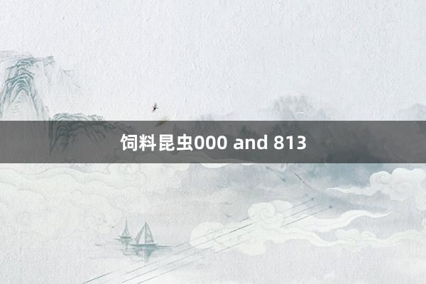 饲料昆虫000 and 813